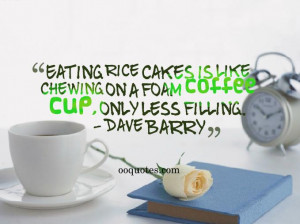 ... like chewing on a foam coffee cup, only less filling. – Dave Barry