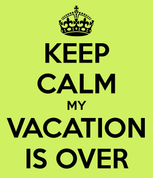 Vacation Over Keep calm my vacation is over