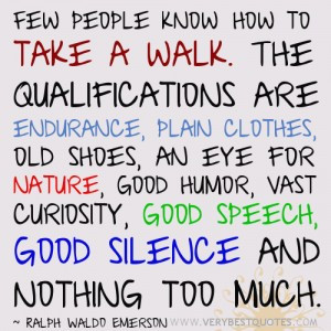Few people know how to take a walk. The qualifications are endurance ...