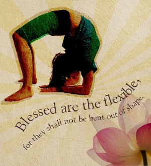 Blessed are the flexible