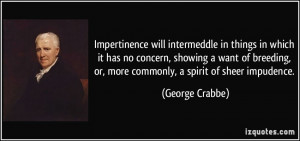 ... , or, more commonly, a spirit of sheer impudence. - George Crabbe