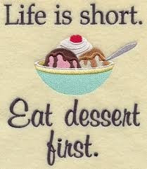life is short, eat dessert first