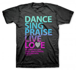 Dance, Sing, Praise - Psalm 104 Christian Shirt