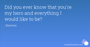 Did you ever know that you're my hero and everything I would like to ...