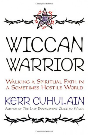 Wiccan Warrior: Walking a Spiritual Path in a Sometimes Hostile World