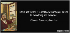 Life is not theory. It is reality, with inherent duties to everything ...