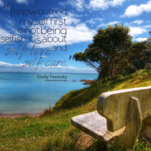 ... first is not being selfish it is about self love and self care quotes