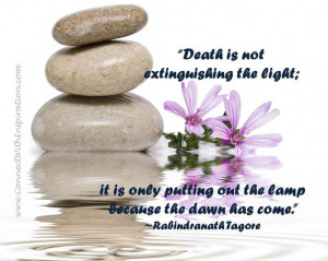 Death is not extinguishing the light; it is only putting out the lamp ...