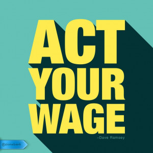 Act Your Wage” – Dave Ramsey #quotes #money