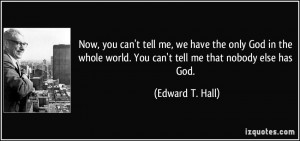 tell me, we have the only God in the whole world. You can't tell me ...