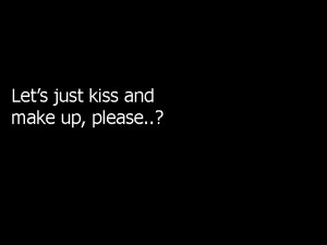 Let’s just kiss and make up, please..?