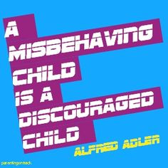 ... child. - Alfred Adler (Let's Support Encouragement > Humiliation