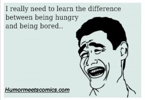 ... need to learn the difference between being hungry and being bored