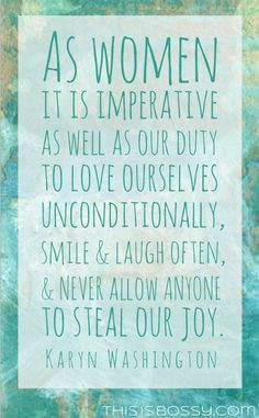 As women, it is imperative as well as our duty to love ourselves ...