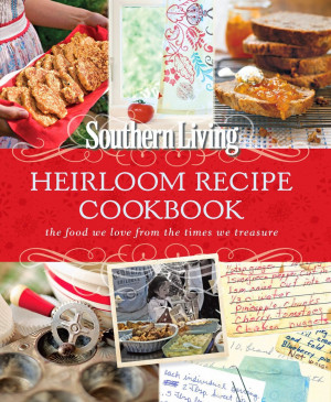 Southern Living Heirloom Recipe Cookbook: The Food We Love From The ...