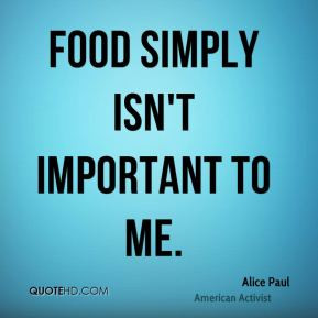 alice-paul-food-quotes-food-simply-isnt-important-to.jpg
