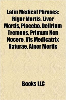 Latin Medical Phrases: Rigor Mortis, Livor Mortis, Placebo, Delirium ...