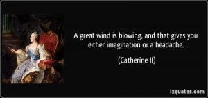 ... , and that gives you either imagination or a headache. - Catherine II