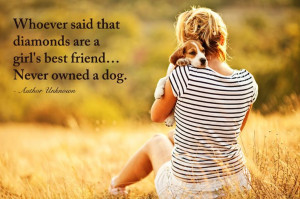girl's best friend... Never owned a dog. - Author Unknown Dogs Quotes ...