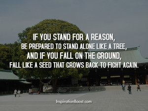 if you stand for a reason be prepared to stand alone like a tree and ...