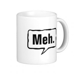 Meh mug | Funny apathy quote for home or office