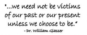We need not be victims of our past or our present unless we choose to ...