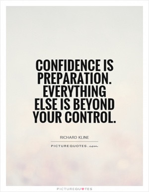 Confidence is preparation. Everything else is beyond your control.