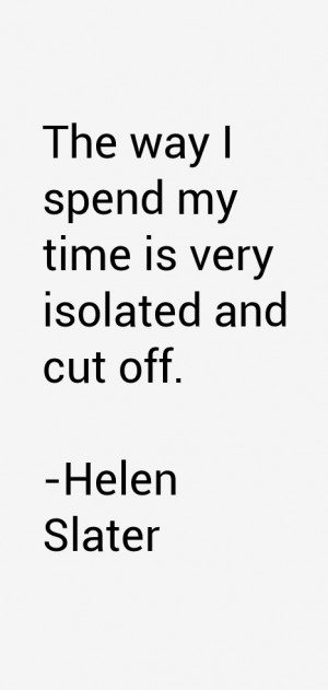 The way I spend my time is very isolated and cut off.