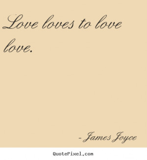 Customize picture quotes about love - Love loves to love love.