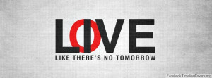 Live|Love like there’s no tomorrow