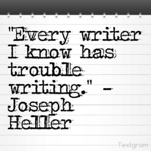 Every writer I know has trouble writing.