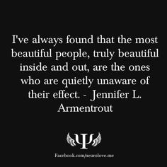 ... ones who are quietly unaware of their effect. - Jennifer L. Armentrout