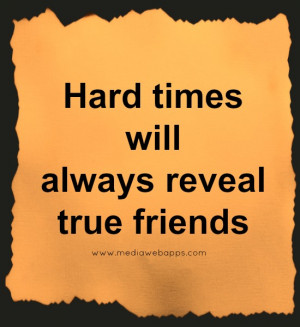 Hard times will always reveal true friends. Source: http://www ...