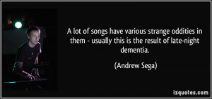 ... - usually this is the result of late-night dementia. - Andrew Sega