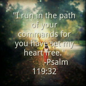 Psalm 119:32 ~ I run in the path of Your commands for You have set my ...