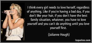 every girl needs to love herself, regardless of anything. Like if you ...
