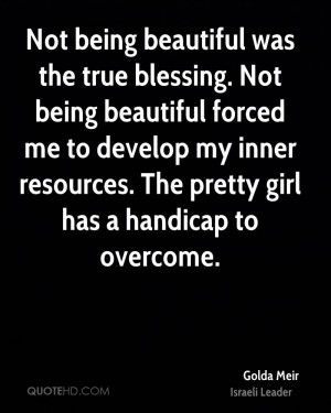 Not being beautiful was the true blessing. Not being beautiful forced ...