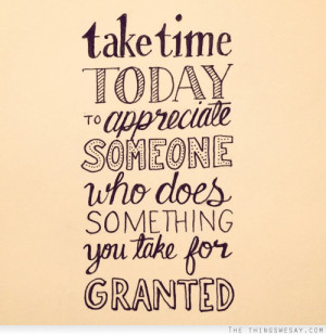 ... today to appreciate someone who does something you take for granted
