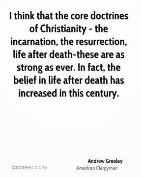 think that the core doctrines of Christianity - the incarnation, the ...