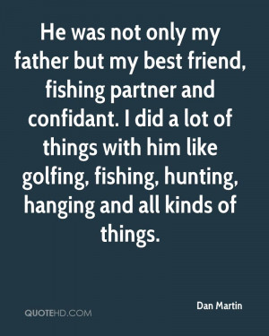 He was not only my father but my best friend, fishing partner and ...