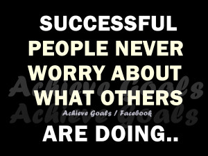 Worry About Yourself Not Others Quotes Successful people never worry