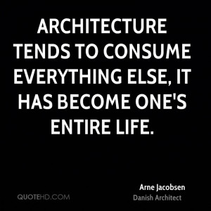 Architecture tends to consume everything else, it has become one's ...