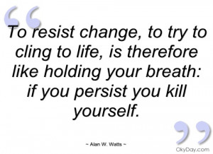 to resist change