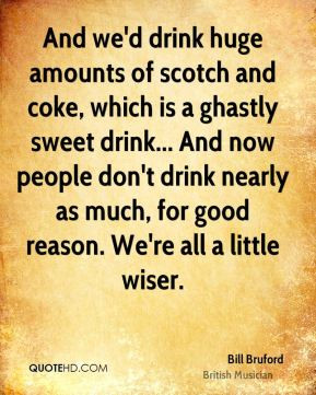 drink huge amounts of scotch and coke, which is a ghastly sweet drink ...
