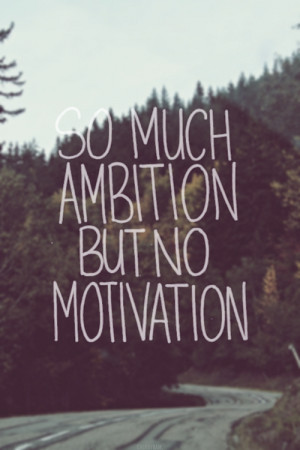 Much Ambition But No Motivation: Quote About So Much Ambition But No ...