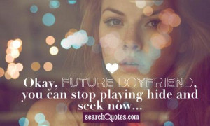 Okay, future boyfriend, you can stop playing hide and seek now...
