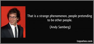... phenomenon, people pretending to be other people. - Andy Samberg