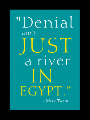 Denial ain't just a river in Egypt.