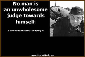 an unwholesome judge towards himself - Antoine de Saint-Exupery Quotes ...