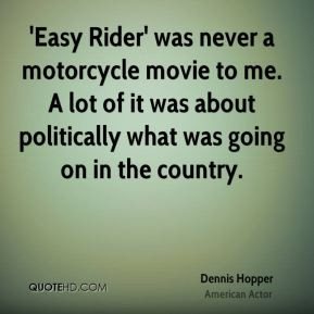 Easy Rider' was never a motorcycle movie to me. A lot of it was about ...